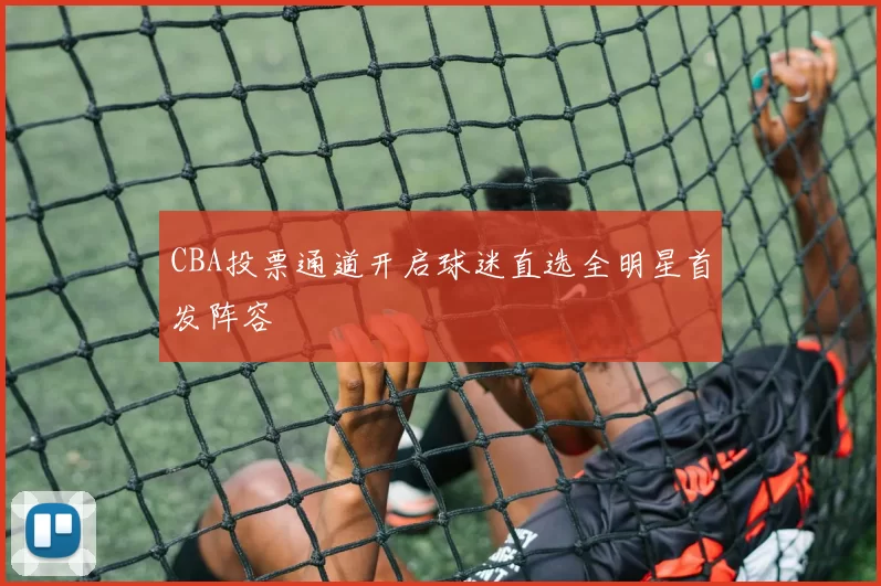 CBA投票通道开启球迷直选全明星首发阵容
