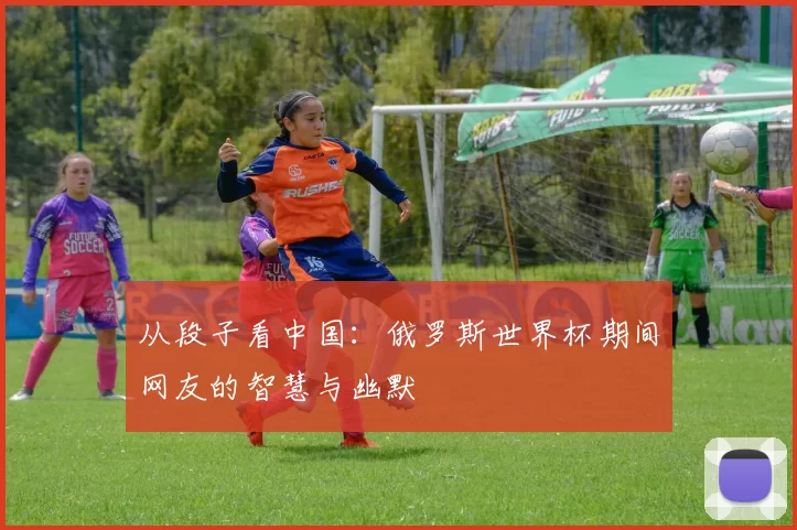 从段子看中国:俄罗斯世界杯期间网友的智慧与幽默
