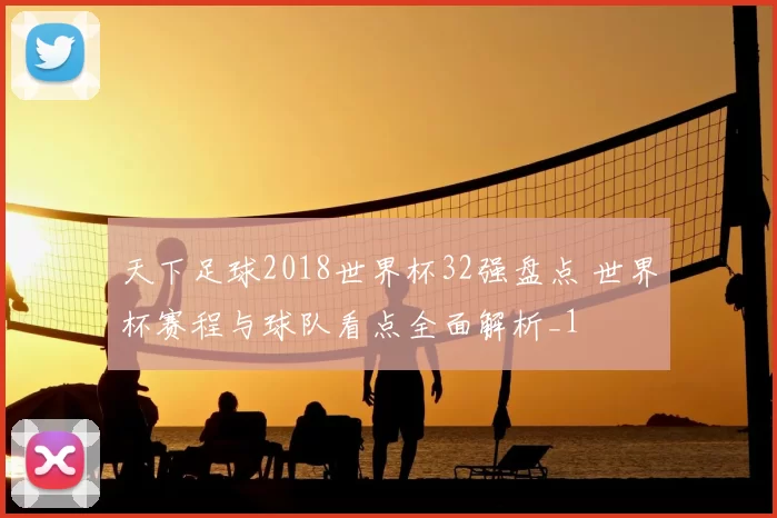 天下足球2018世界杯32强盘点 世界杯赛程与球队看点全面解析_1