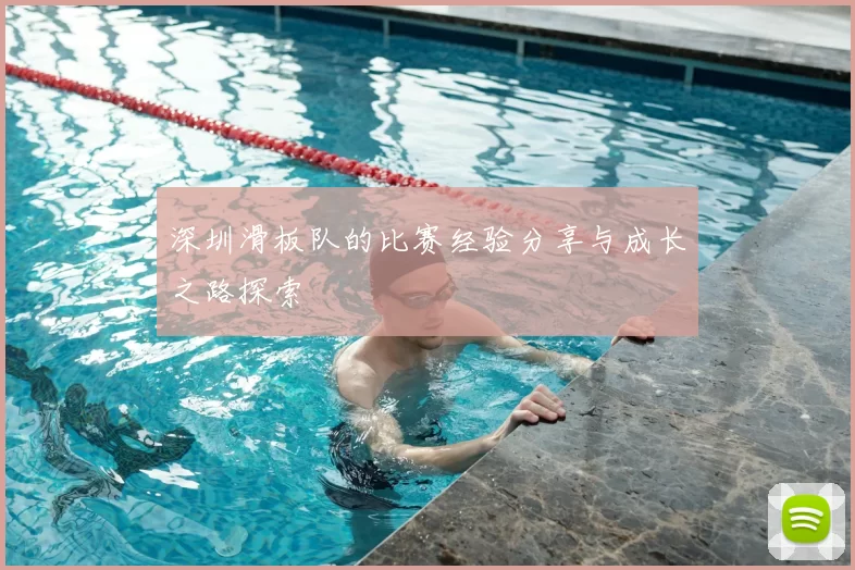 深圳滑板队的比赛经验分享与成长之路探索