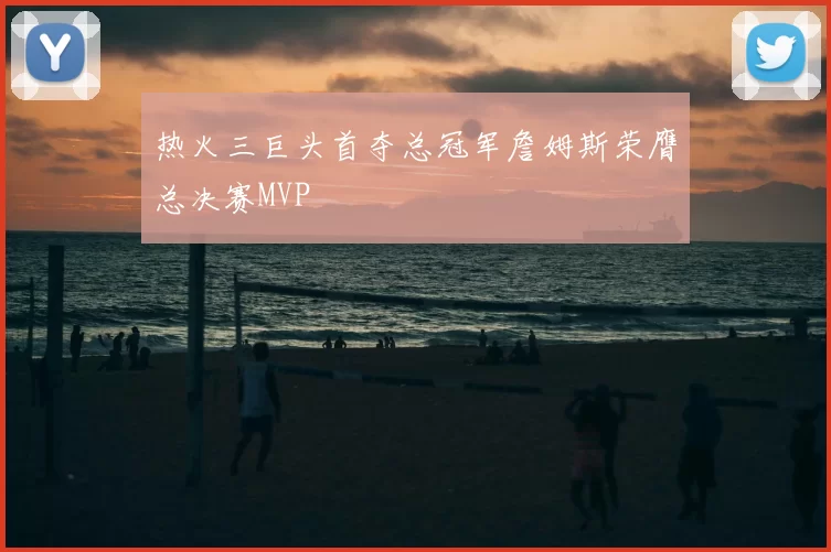 热火三巨头首夺总冠军詹姆斯荣膺总决赛MVP