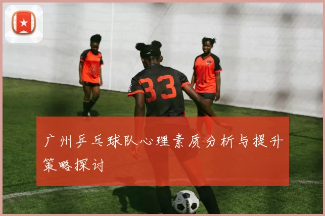 广州乒乓球队心理素质分析与提升策略探讨