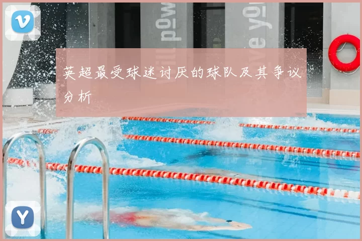 英超最受球迷讨厌的球队及其争议分析
