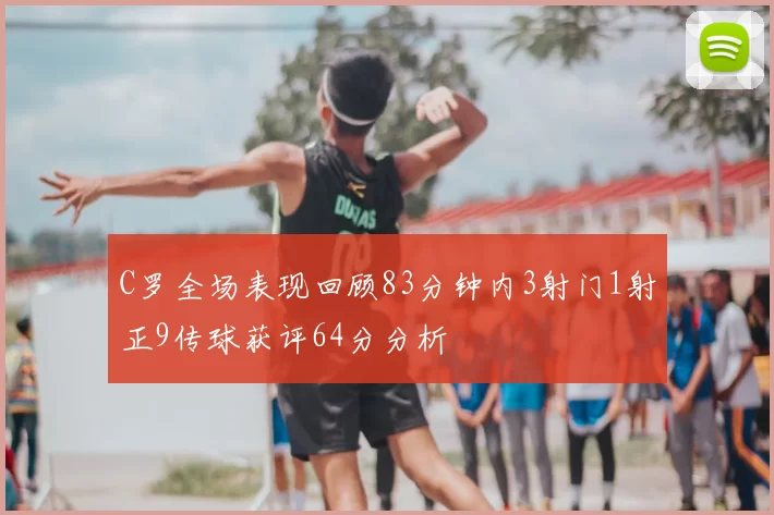 C罗全场表现回顾83分钟内3射门1射正9传球获评64分分析