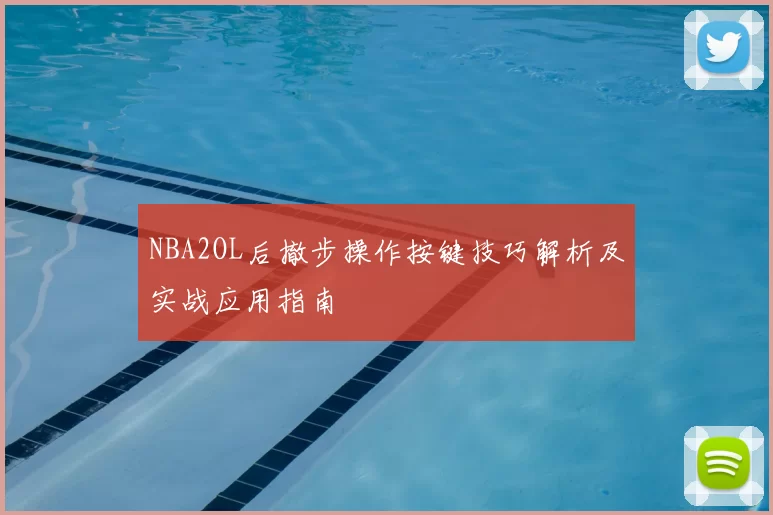 NBA2OL后撤步操作按键技巧解析及实战应用指南
