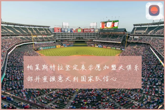 帕莱斯特拉坚定表示愿加盟大俱乐部并重振意大利国家队信心