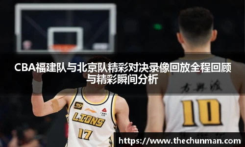 CBA福建队与北京队精彩对决录像回放全程回顾与精彩瞬间分析