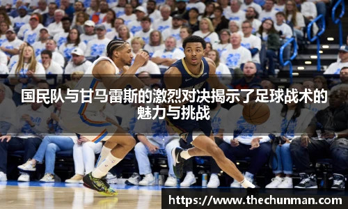 国民队与甘马雷斯的激烈对决揭示了足球战术的魅力与挑战
