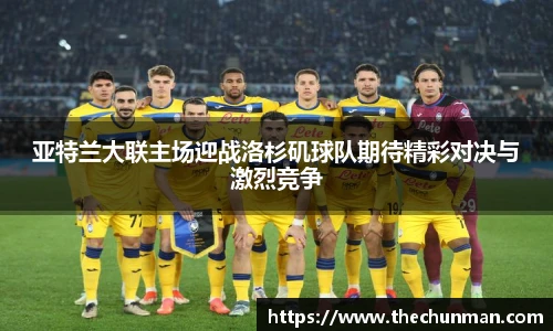 亚特兰大联主场迎战洛杉矶球队期待精彩对决与激烈竞争